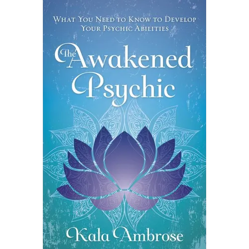 The Awakened Psychic: What You Need to Know to Develop Your Psychic Abilities - Paperback