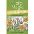 Herb Magic for Beginners: Down-To-Earth Enchantments - Paperback
