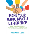 Make Your Mark, Make a Difference: A Kid's Guide to Standing Up for People, Animals, and the Planet - Hardcover