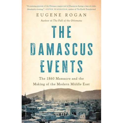 The Damascus Events: The 1860 Massacre and the Making of the Modern Middle East - Hardcover