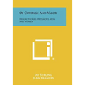 Of Courage and Valor: Heroic Stories of Famous Men and Women - Paperback