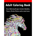 Adult Coloring Book: Stress Relieving Designs Animals, Mandalas, Flowers, Paisley Patterns And So Much More - Paperback