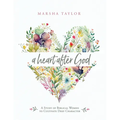 A Heart After God: A Study of Biblical Women to Cultivate Deep Character - Paperback