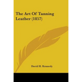 The Art Of Tanning Leather (1857) - Paperback