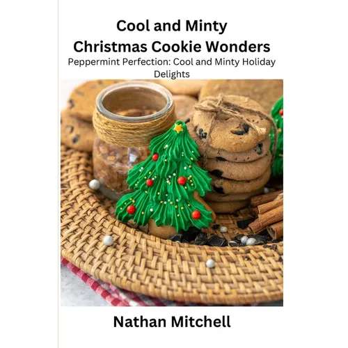 Cool and Minty Christmas Cookie Wonders: Peppermint Perfection: Cool and Minty Holiday Delights - Paperback