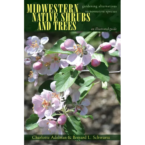 Midwestern Native Shrubs and Trees: Gardening Alternatives to Nonnative Species: An Illustrated Guide - Paperback