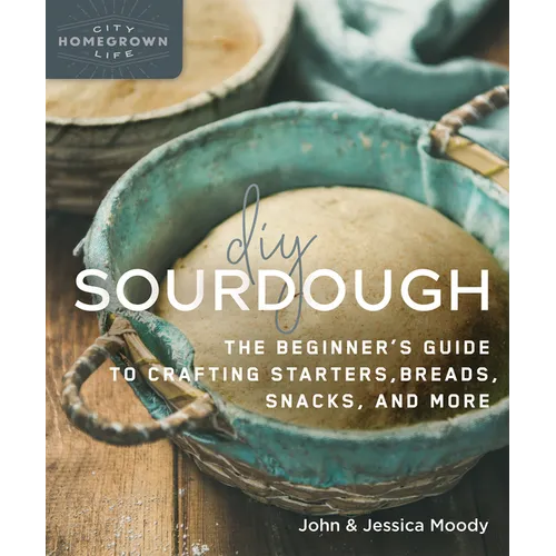 DIY Sourdough: The Beginner's Guide to Crafting Starters, Bread, Snacks, and More - Paperback
