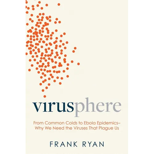 Virusphere: From Common Colds to Ebola Epidemics--Why We Need the Viruses That Plague Us - Hardcover