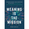 Meaning Is the Mission: Understanding the Symptoms of Success and How to Get Dreams Done on Purpose - Hardcover