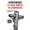Astroteología: La Cara Oculta de Jesucristo Y Las Religiones - Paperback