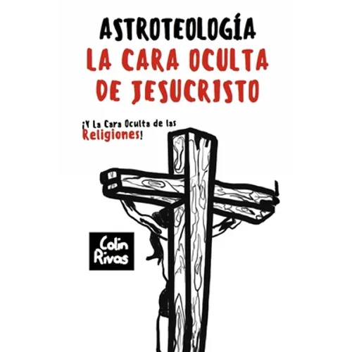 Astroteología: La Cara Oculta de Jesucristo Y Las Religiones - Paperback