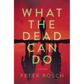 What the Dead Can Do: A Thriller - Hardcover