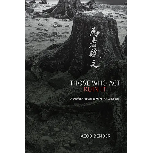 Those Who Act Ruin It: A Daoist Account of Moral Attunement - Paperback