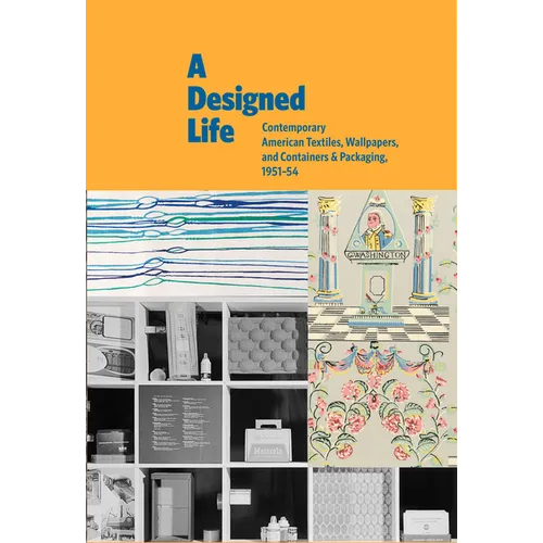 A Designed Life: Contemporary American Textiles, Wallpapers and Containers & Packaging, 1951-54 - Hardcover