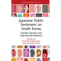 Japanese Public Sentiment on South Korea: Popular Opinion and International Relations - Hardcover