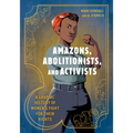 Amazons, Abolitionists, and Activists: A Graphic History of Women's Fight for Their Rights - Paperback