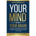 Your Mind is not Your Brain: The Science of Multidimensional Thinking. A Medical Doctor's Guide to Unlocking Your True Self - Hardcover