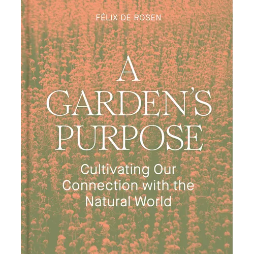 A Garden's Purpose: Cultivating Our Connection with the Natural World - Hardcover