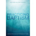 Practicing Baptism: Christian Practices and the Presence of Christ - Paperback