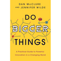 Do Bigger Things: A Practical Guide to Powerful Innovation in a Changing World - Paperback