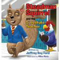 Steadman Squirrel and the Substitute Teacher - Hardcover