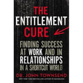 The Entitlement Cure: Finding Success at Work and in Relationships in a Shortcut World - Paperback