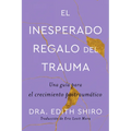 The Unexpected Gift of Trauma \ El Inesperado Regalo del Trauma (Spanish Ed.): Una Guía Para El Crecimiento Postraumático - Paperback