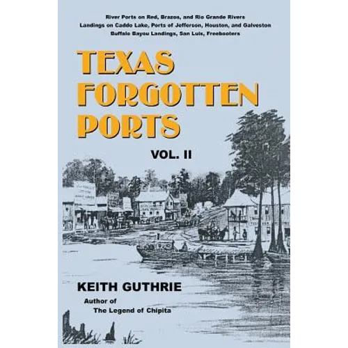 Texas Forgotten Ports - Volume II - Paperback