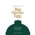Cooking on the Big Green Egg: Everything You Need to Know from Set-Up to Cooking Techniques, with 70 Recipes - Hardcover