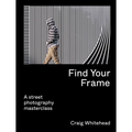 Find Your Frame: A Street Photography Masterclass - Paperback