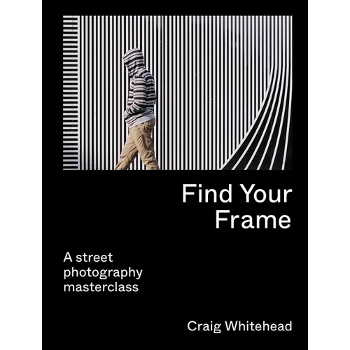 Find Your Frame: A Street Photography Masterclass - Paperback