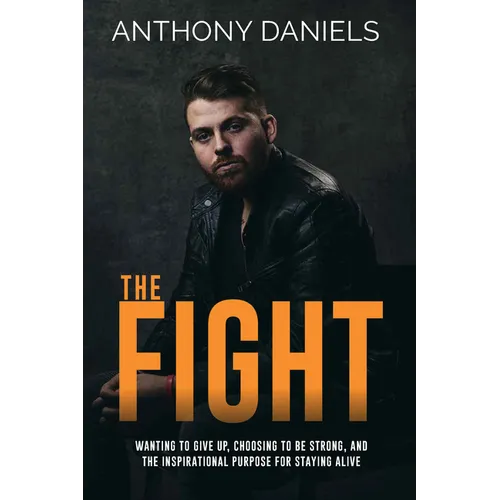 The Fight: Wanting to Give Up, Choosing to Be Strong, and the Inspirational Purpose for Staying Alive - Hardcover
