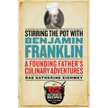 Stirring the Pot with Benjamin Franklin: A Founding Father's Culinary Adventures - Paperback