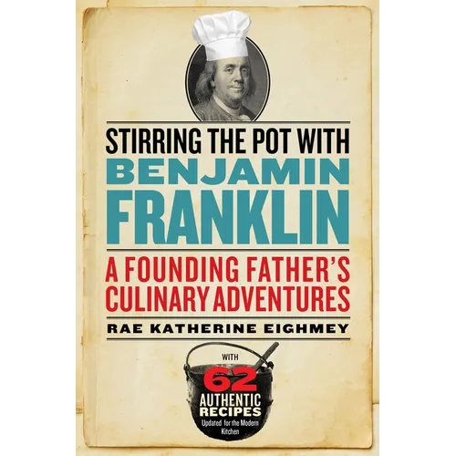 Stirring the Pot with Benjamin Franklin: A Founding Father's Culinary Adventures - Paperback