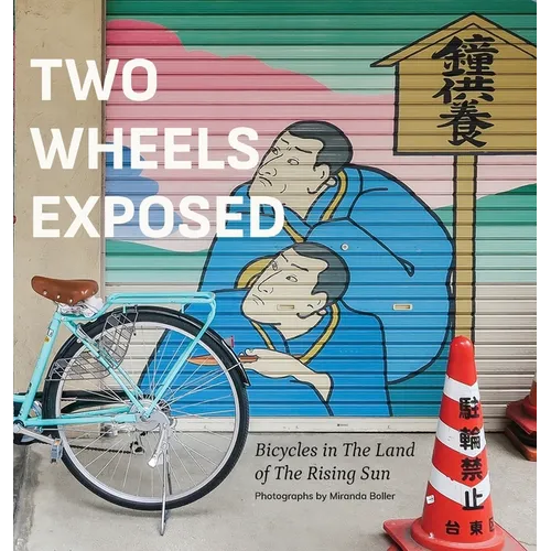 Two Wheels Exposed: Bicycles in The Land of the Rising Sun - Hardcover