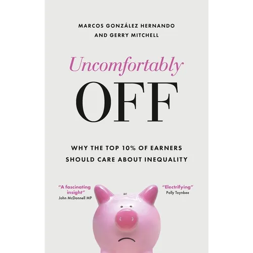 Uncomfortably Off: Why Inequality Matters for High Earners - Hardcover