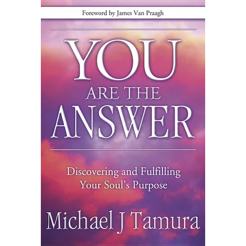 You Are the Answer: Discovering and Fulfilling Your Soul's Purpose - Paperback