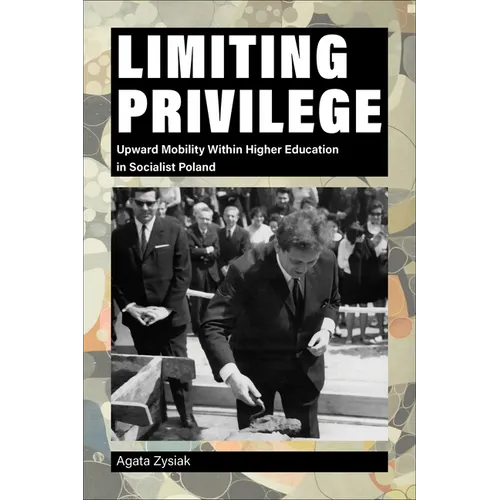 Limiting Privilege: Upward Mobility Within Higher Education in Socialist Poland - Hardcover