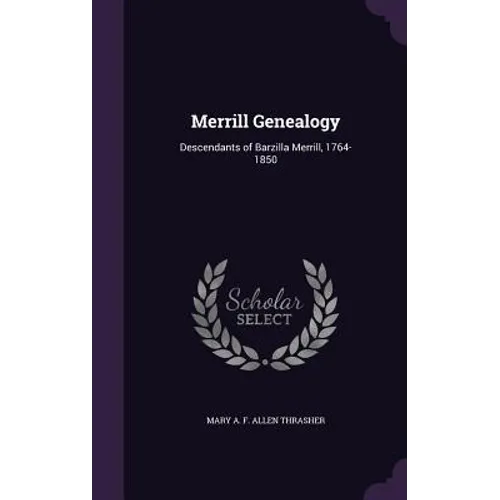 Merrill Genealogy: Descendants of Barzilla Merrill, 1764-1850 - Hardcover