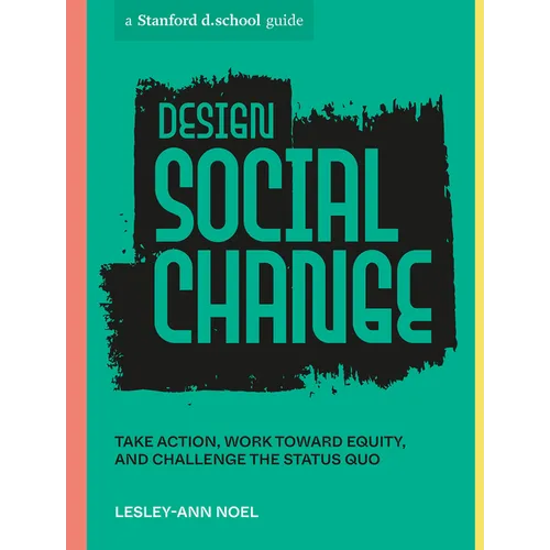 Design Social Change: Take Action, Work Toward Equity, and Challenge the Status Quo - Paperback