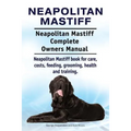 Neapolitan Mastiff. Neapolitan Mastiff Complete Owners Manual. Neapolitan Mastiff book for care, costs, feeding, grooming, health and training. - Paperback