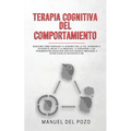 Terapia cognitiva del comportamiento: Descubre cómo despejar tu cerebro con la TCC. Aprender a superar el miedo y la ansiedad, la depresión y los pens - Paperback