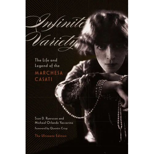 Infinite Variety: The Life and Legend of the Marchesa Casatithe Ultimate Edition - Hardcover