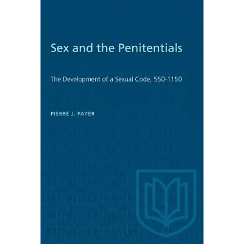 Sex and the Penitentials: The Development of a Sexual Code, 550-1150 - Paperback