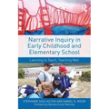 Narrative Inquiry in Early Childhood and Elementary School: Learning to Teach, Teaching Well - Paperback