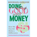 Doing Good with Money: How We All Can Make A Difference: Restoring Communities and Building Relationships - Paperback