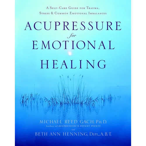 Acupressure for Emotional Healing: A Self-Care Guide for Trauma, Stress, & Common Emotional Imbalances - Paperback
