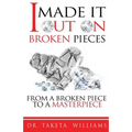 I Made It Out On Broken Pieces: From A Broken Piece To A Masterpiece - Paperback