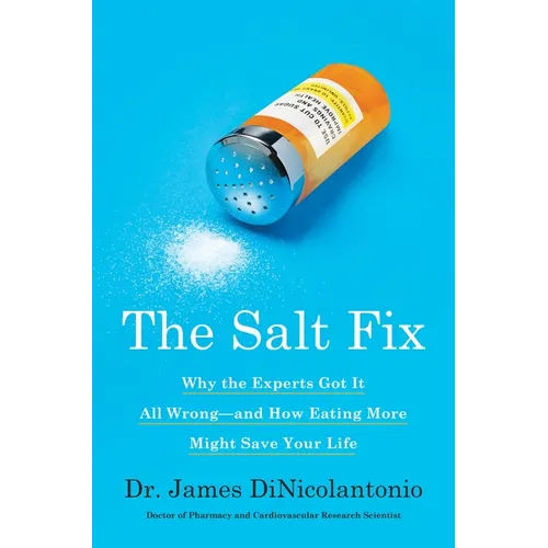 The Salt Fix: Why the Experts Got It All Wrong--And How Eating More Might Save Your Life - Hardcover