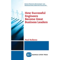 How Successful Engineers Become Great Business Leaders - Hardcover